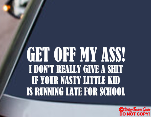 Get off ass - off, my
