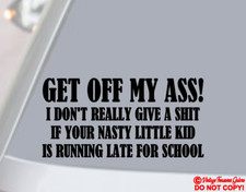 GET OFF MY ASS I DON'T GIVE A